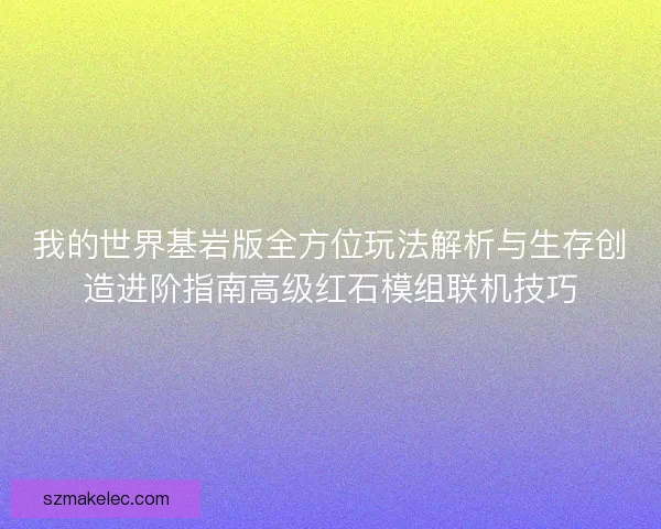 我的世界基岩版全方位玩法解析与生存创造进阶指南高级红石模组联机技巧