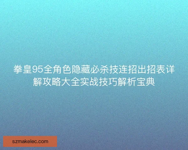 拳皇95全角色隐藏必杀技连招出招表详解攻略大全实战技巧解析宝典 拳皇95全角色隐藏必杀技连招出招表详解攻略大全实战技巧解析宝典